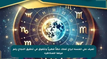 تعرف على خمسة أبراج تملك حظاً فطرياً وتتفوق في تحقيق النجاح رغم ميلها للمخاطرة